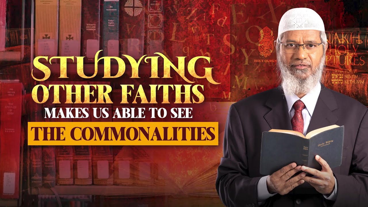 Studying Other Faiths Makes us able to See the Commonalities - Dr Zakir Naik