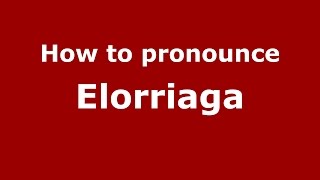 How to pronounce Elorriaga