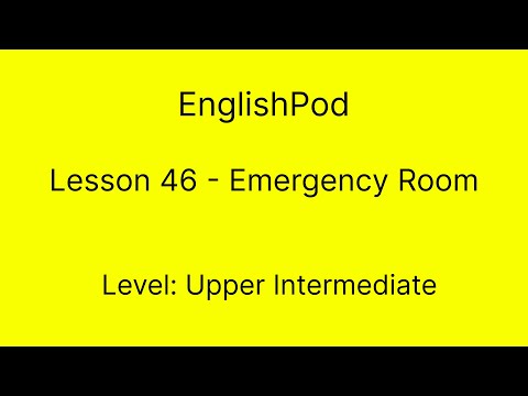 EnglishPod 46 - Upper Intermediate - Emergency Room