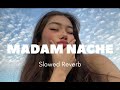 Madam Nache Nache Re Tu To Slowed Reverb Anjali Raghav Pawan Gill