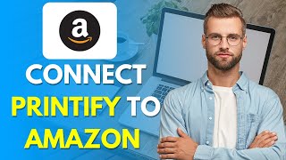 How To Connect Printify To Amazon 2023! (Full Guide)