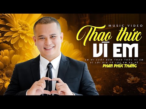 THAO THỨC VÌ EM - Hay nhất đã từng nghe | Phan Phúc Thắng