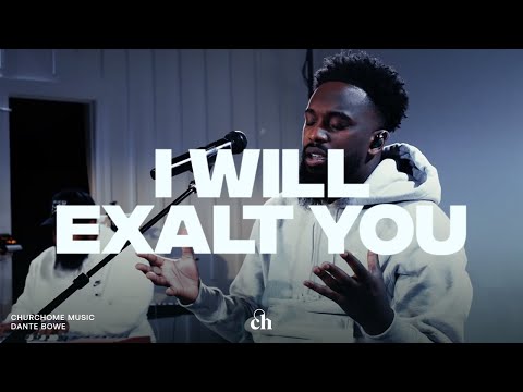 I Will Exalt You | Dante Bowe & Churchome Music