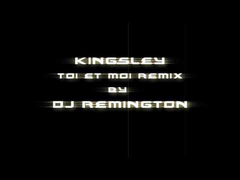 KINGSLEY  TOI ET MOI  REMIX  BY  DJ REMINGTON 2010