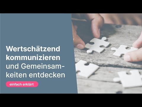 Wertschätzend kommunizieren und Gemeinsamkeiten entdecken - einfach erklärt
