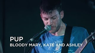 PUP | Bloody Mary, Kate and Ashley | First Play Live