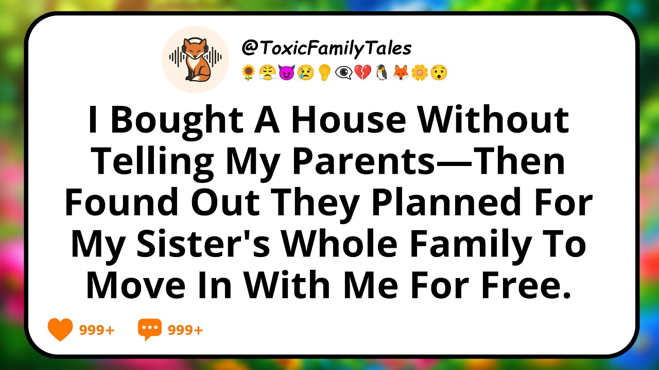 I Bought A House Without Telling My Parents—Then Found Out They Planned For My Sister's Whole Family