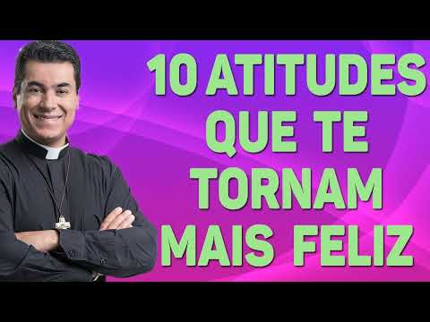 10 atitudes que te tornam mais feliz  - Pe. Chrystian Shankar