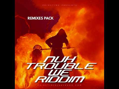 NUH TROUBLE WE RIDDIM (REMIXES PACK)