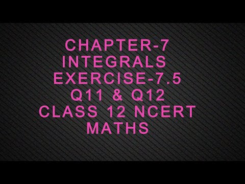 CHAPTER-7 INTEGRALS(EXERCISE-7.5 Q11,12) CLASS 12 NCERT MATHS