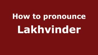 How to pronounce Lakhvinder
