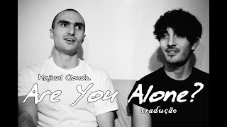 Are You Alone  - Majical Cloudz [tradução]