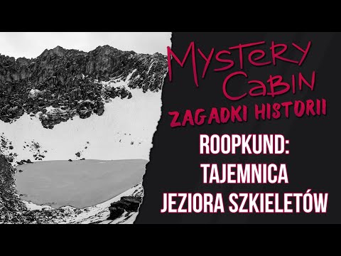 Roopkund: jezioro w Himalajach skrywające szczątki setek ludzi - Zagadki Historii - Mystery Cabin