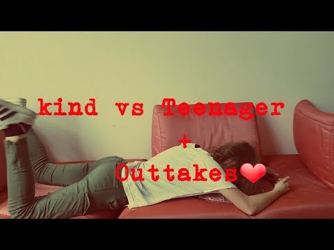 Kind vs Teenager + Outtakes❤