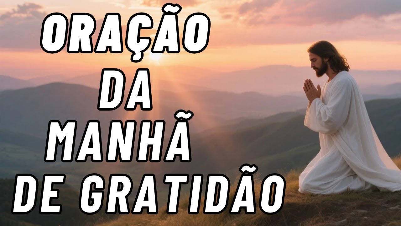 Oração da Manhã Poderosa Gratidão, Esperança e Fé para Começar o Dia com Deus