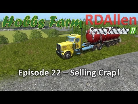 Farming Simulator 17 Hobbs Farm E22 - Literally Selling Crap!