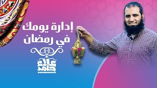 صورة إدارة يومك فى رمضان _ مهما كانت ظروفك صعبة حتطلع كسبان من رمضان جدا _ م/ علاء حامد