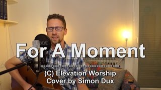 Elevation Worship - For A Moment (Acoustic Cover by Simon)