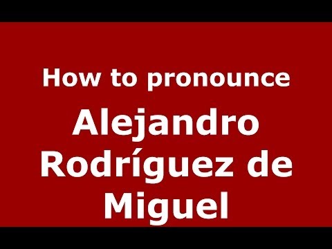 How to pronounce Alejandro Rodríguez de Miguel (Spanish/Spain) - PronounceNames.com