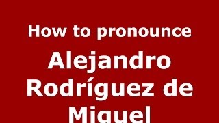 How to pronounce Alejandro Rodríguez De Miguel