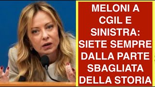 MELONI A CGIL E SINISTRA: SIETE SEMPRE DALLA PARTE SBAGLIATA DELLA STORIA