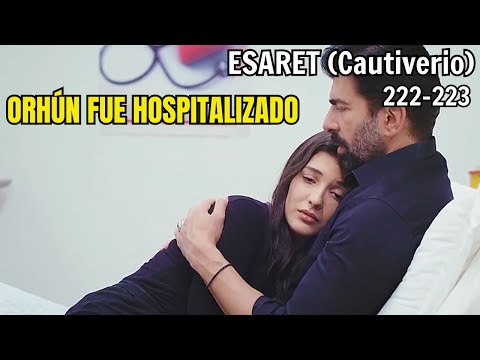 Resumen: ESARET - Cautiverio Capitulo 222 y 223 | Orhún fue hospitalizado