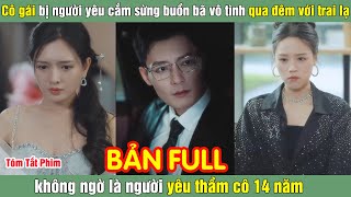 Cô gái bị người yêu cắm sừng buồn vô tình qua đêm với trai lạ không ngờ là người yêu thầm cô 14 năm