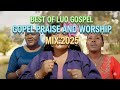 BEST OF LUO GOSPEL PRAISE AND WORSHIP MIX 2025 Powerful Luo Gospel Songs Latest Luo Worship