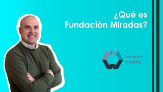 ¿Qué es Fundación Miradas?