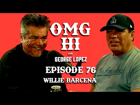 George Lopez Podcast OMG Hi! Ep 76 Willie Barcena