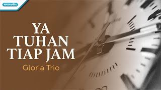 Download lagu Ya Tuhan Tiap Jam - Gloria Trio ( lyric video) mp3