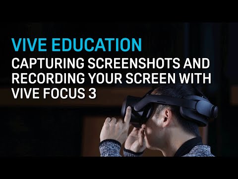 VIVE Education - Taking Screenshots And Recording Video With VIVE Focus 3
