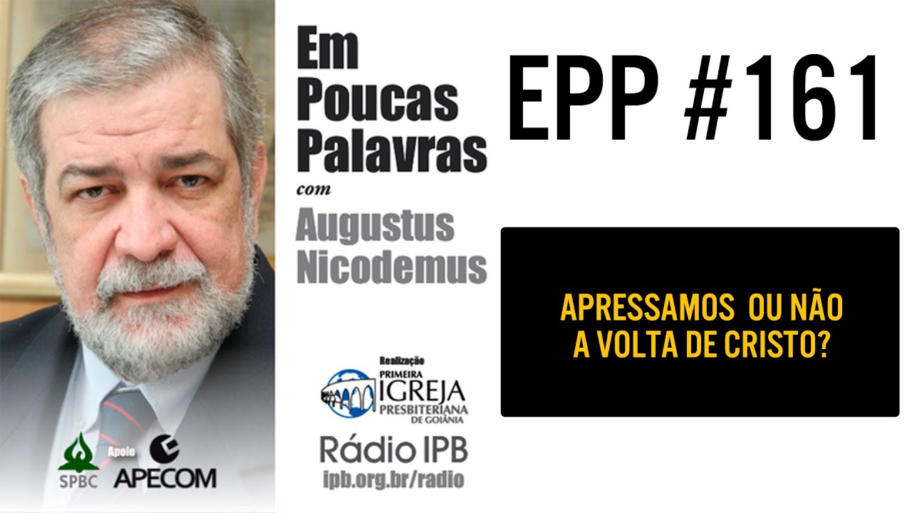 EPP #161 | APRESSAMOS OU NÃO A VOLTA DE CRISTO? - AUGUSTUS NICODEMUS
