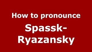 How to pronounce Spassk-Ryazansky