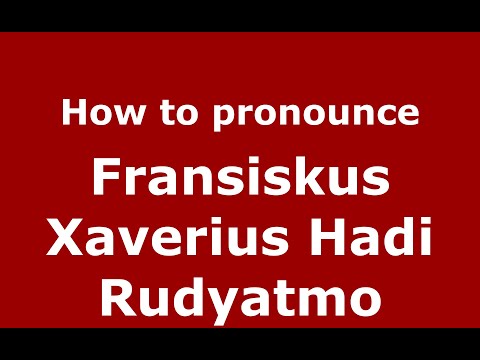 How to pronounce Fransiskus Xaverius Hadi Rudyatmo (Indonesia/Indonesian) - PronounceNames.com
