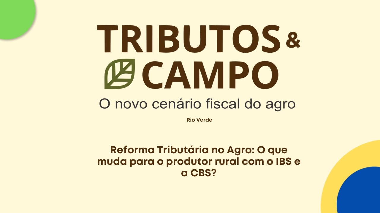 Reforma Tributária no Agro: O que muda para o produtor rural com o IBS e a CBS?