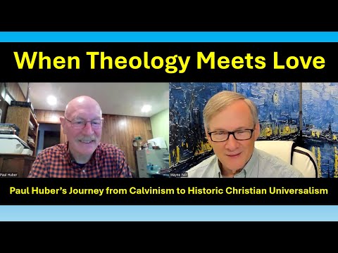 When Theology Meets Love: Paul Huber's Journey from Calvinism to Historic Christian Universalism