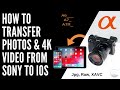 How To Transfer Photos and 4K Video from Sony Cameras To iPhone & iPad | (JPG, Raw, XAVC, iOS)