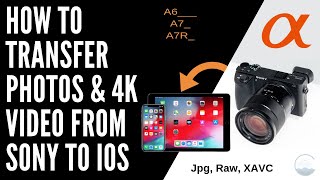 How To Transfer Photos and 4K Video from Sony Cameras To iPhone & iPad | (JPG, Raw, XAVC, iOS)
