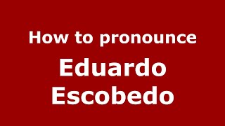 How to pronounce Eduardo Escobedo