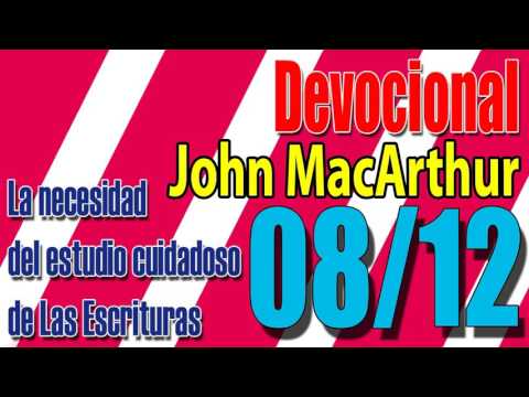 Devocional John MacArthur 08/12 - La necesidad del estudio cuidadoso de Las Escrituras