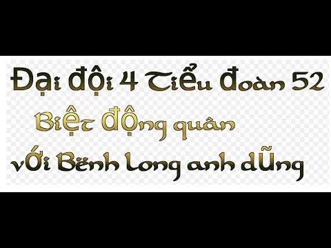 02 Đại đội 4 Tiểu đoàn 52 BĐQ với Bình long anh dũng - Đoản Trọng Hiếu