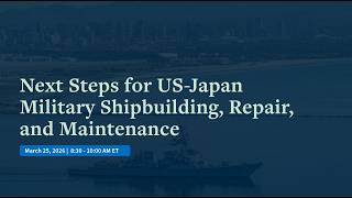 Next Steps for US-Japan Military Shipbuilding, Repair, and Maintenance