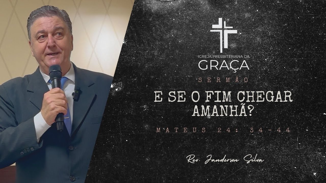 Sermão: E SE O FIM CHEGAR AMANHÃ? - Igreja Presbiteriana da Graça (Janderson Silva)