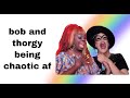 bob and thorgy being CHAOTIC af