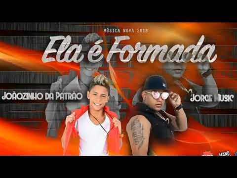 JOÃOZINHO DA PATRÃO E JORGE MUSIC - ELA É FORMADA