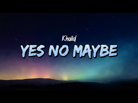 Khalid - Yes no maybe (Lyrics)