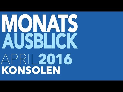 Neue Konsolenspiele im April 2016 - Kommentierte Video-Vorschau