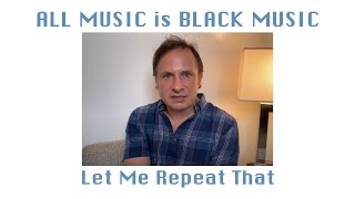 ALL MUSIC is BLACK MUSIC