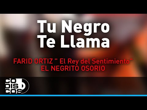 Tu Negro Te Llama, Farid Ortiz y El Negrito Osorio - Audio